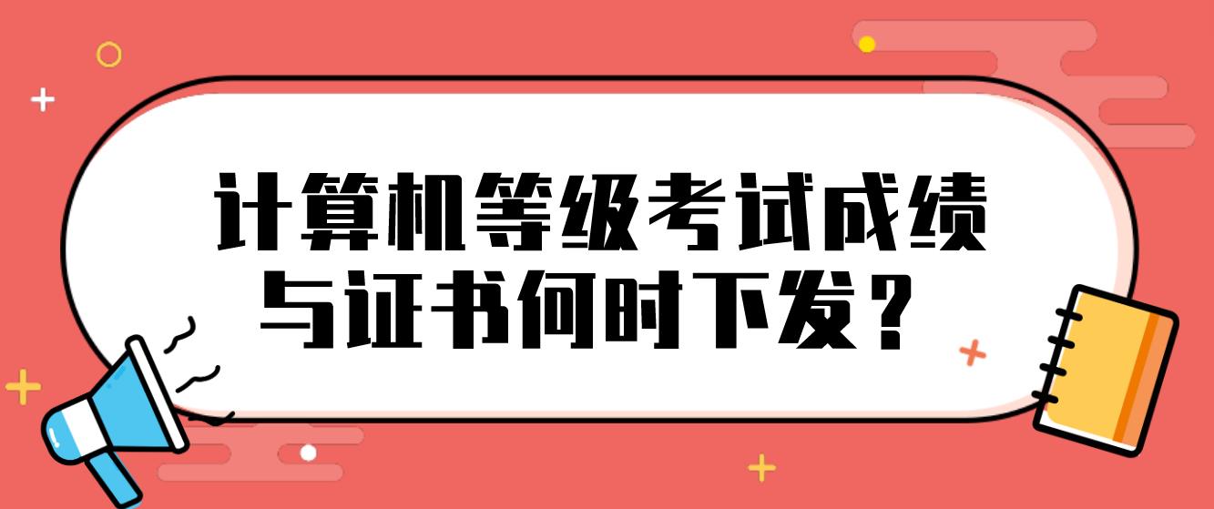计算机等级考试成绩与证书何时下发？