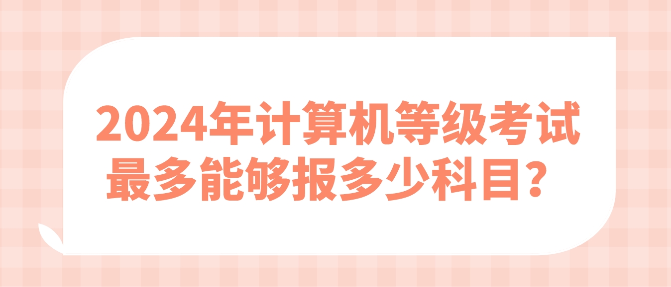 2024年计算机等级考试最多能够报多少科目？