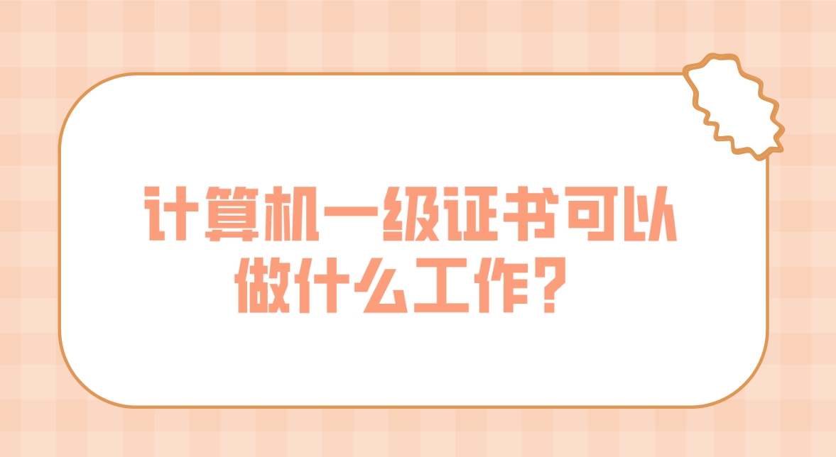 计算机一级证书可以做什么工作？