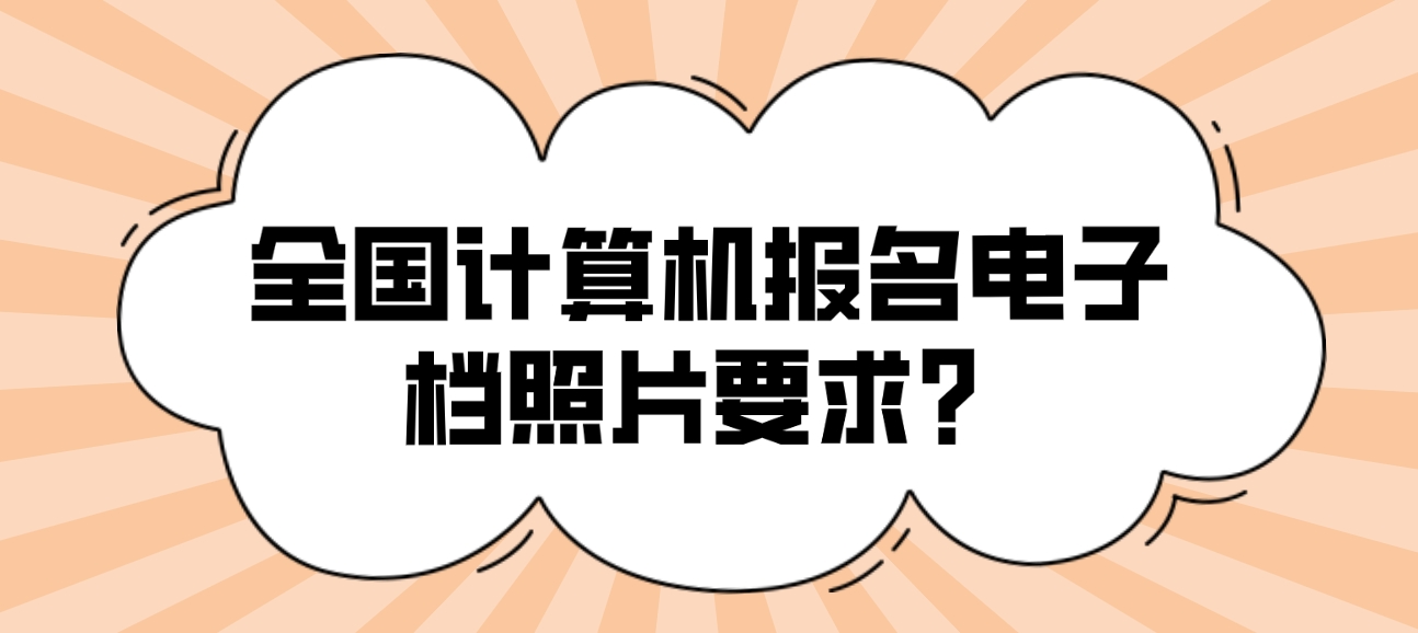 全国计算机报名电子档照片要求？