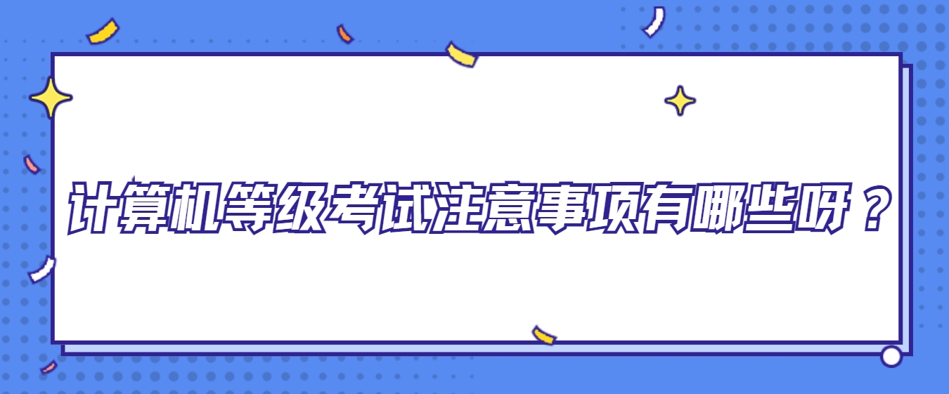 计算机等级考试注意事项有哪些呀？