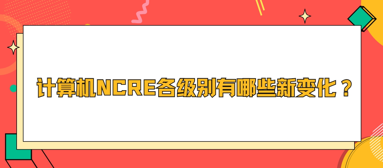 计算机NCRE各级别有哪些新变化？